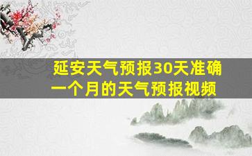 延安天气预报30天准确 一个月的天气预报视频